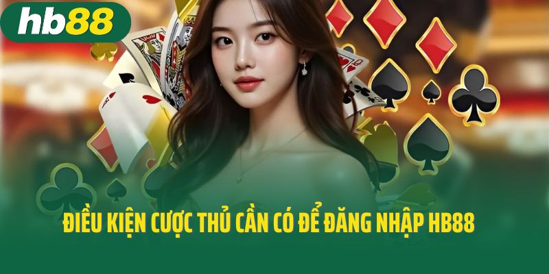 Điều kiện cược thủ cần có để đăng nhập HB88