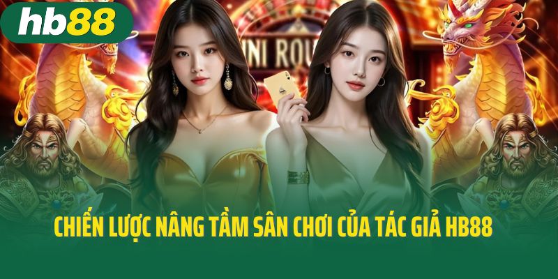 Chiến lược nâng tầm sân chơi của tác giả HB88 Johnny Thành